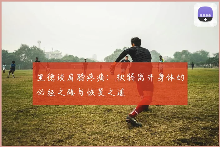 里德谈肩膀疼痛：软弱离开身体的必经之路与恢复之道