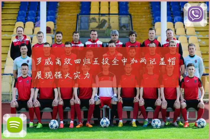 罗威高效回归五投全中加两记盖帽展现强大实力